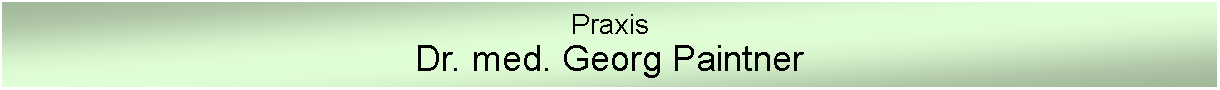 Text Box: PraxisDr. med. Georg Paintner 