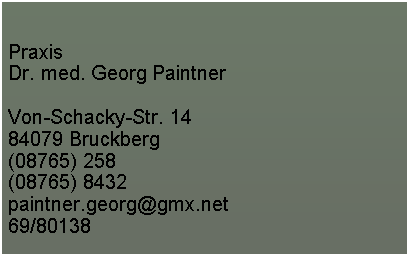 Textfeld: PraxisDr. med. Georg PaintnerVon-Schacky-Str. 1484079 Bruckberg(08765) 258(08765) 8432   paintner.georg@gmx.net69/80138